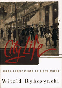 City Life: Urban Expectations In A New World by Witold Rybczynski