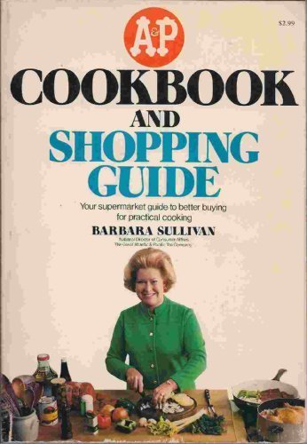 A & P cookbook and shopping guide: Your supermarket guide to better buying for practical cooking by Barbara Sullivan