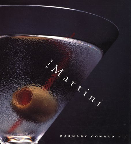 The Martini: An Illustrated History of an American Classic by Barnaby Conrad III