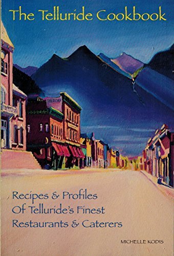 The Telluride cookbook: Recipes from Telluride's best restaurants & caterers by Michelle Kodis