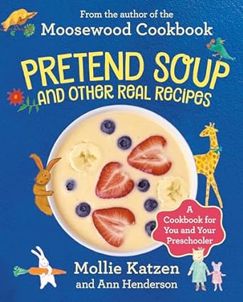 Pretend Soup and other Real Recipes A Cookbook for Preschoolers and Up by Mollie Katzen
