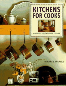 Kitchens for Cooks: Planning Your Perfect Kitchen by Deborah Krasner