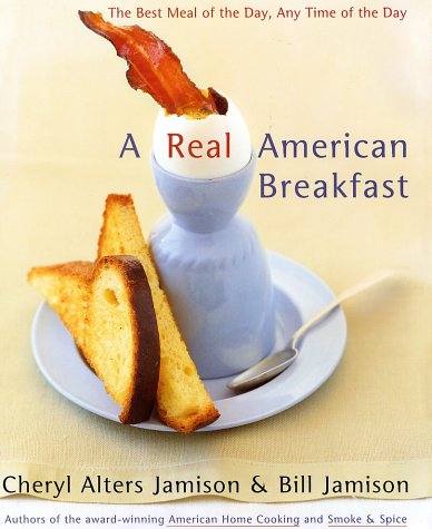 A Real American Breakfast The Best Meal of the Day, Any Time of the Day by Cheryl Alters Jamison & Bill Jamison