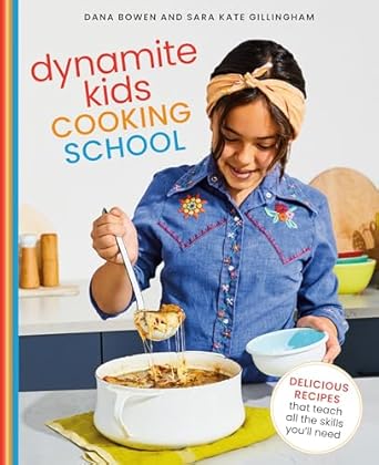 Dynamite Kids Cooking School : Delicious Recipes That Teach All the Skills You Need: A Cookbook by Sara Kate Gillingham and Dana Bowen