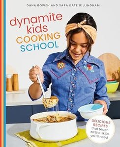 Dynamite Kids Cooking School : Delicious Recipes That Teach All the Skills You Need: A Cookbook by Sara Kate Gillingham and Dana Bowen