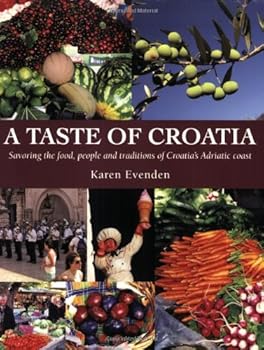 A Taste of Croatia: Savoring the Food, People and Traditions of Croatia's Adriatic Coast by Karen Evenden