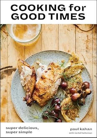 Cooking For Good Times Super Delicious,  Super Simple by Paul Kahan
