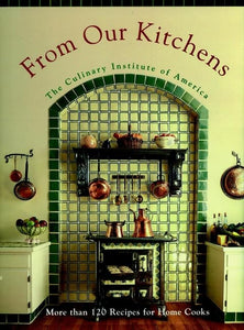 From Our Kitchens by The Culinary Institute of America and Mary Deirdre Donovan