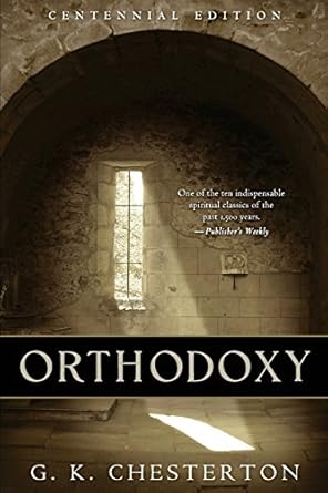 Orthodoxy: Centennial Edition by G. K. Chesterton