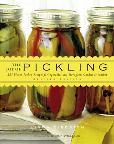 The Joy of Pickling  250 Flavor Packed Recipes for Vegetables and More from Garden or Market by Linda Ziedrich