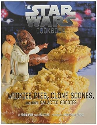 The Star Wars Cookbook Wookiee Pies, Clone Scones, and other Galactic Goodies by Robin Davis and Lara Starr