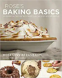 Rose's Baking Basics 100 Essential Recipes,  With More Than 600 Step-By-Step Photos by Rose Levy  Beranbaum