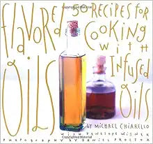 Flavored Oils  50 Recipes for Cooking with Infused Oils by Michael Chiarello  Penelope Wisner