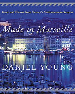 Made in Marseille: Food and Flavors from France's Mediterranean Seaport by Daniel Young (Author), Sebastien Boffredo (Author)