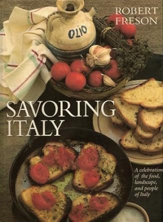 Savoring Italy: A Celebration of the Food, Landscape, and People of Italy by Robert Freson