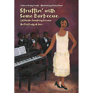 Struttin' With Some Barbecue Lil Hardin Armstrong Becomes the First Lady of Jazz by Patricia Hruby Powell