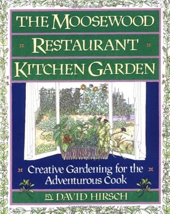 The Moosewood Restaurant Kitchen Garden Creative Gardening For The Adventurous Cook by David Hirsch