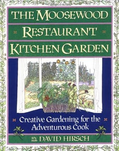 The Moosewood Restaurant Kitchen Garden Creative Gardening For The Adventurous Cook by David Hirsch