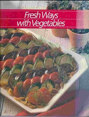 Fresh Ways with Vegetables by The Editors of Time-Life Books