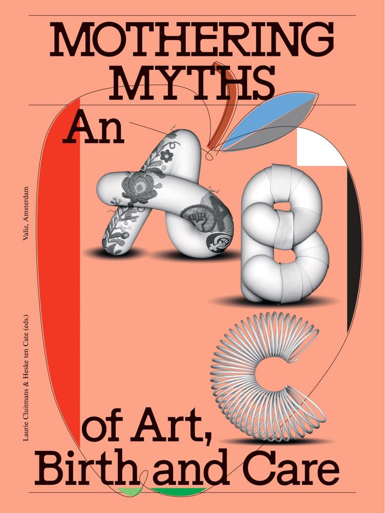 Mothering Myths: An ABC of Art, Birth and Care by Laurie Cluitmans