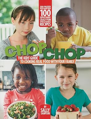 ChopChop: The Kids' Guide to Cooking Real Food with Your Family by Sally Sampson