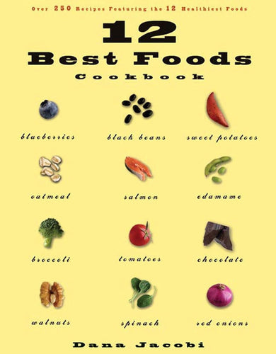 12 Best Foods Cookbook Over 200 Delicious Recipes Featuring the 12 Healthiest Foods by Dana Jacobi