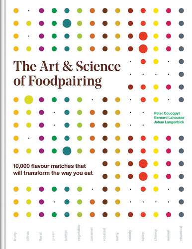 The Art and Science of Foodpairing: 10,000 flavour matches that will transform the way you eat by Peter Coucquyt, Bernard Lahousse, Johan Langenbick