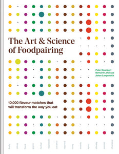 The Art and Science of Foodpairing: 10,000 flavour matches that will transform the way you eat by Peter Coucquyt, Bernard Lahousse, Johan Langenbick