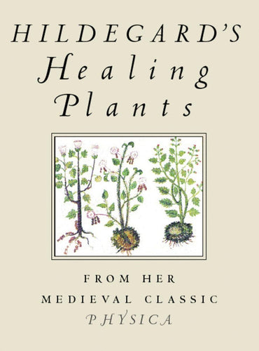 Hildagard's Healing Plants From Her Medieval Classique Physica by Hildagard Von Bingen