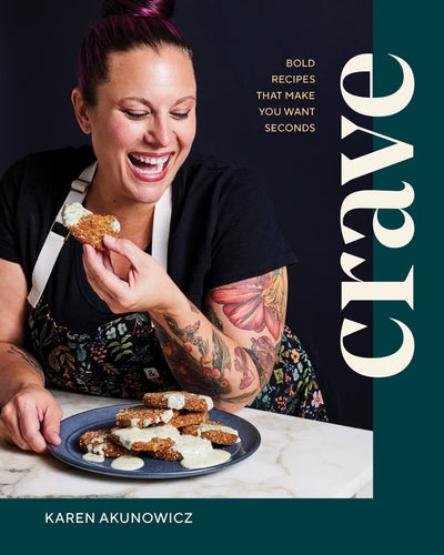 Crave: Bold Recipes That Make You Want Seconds by Karen Akunowicz