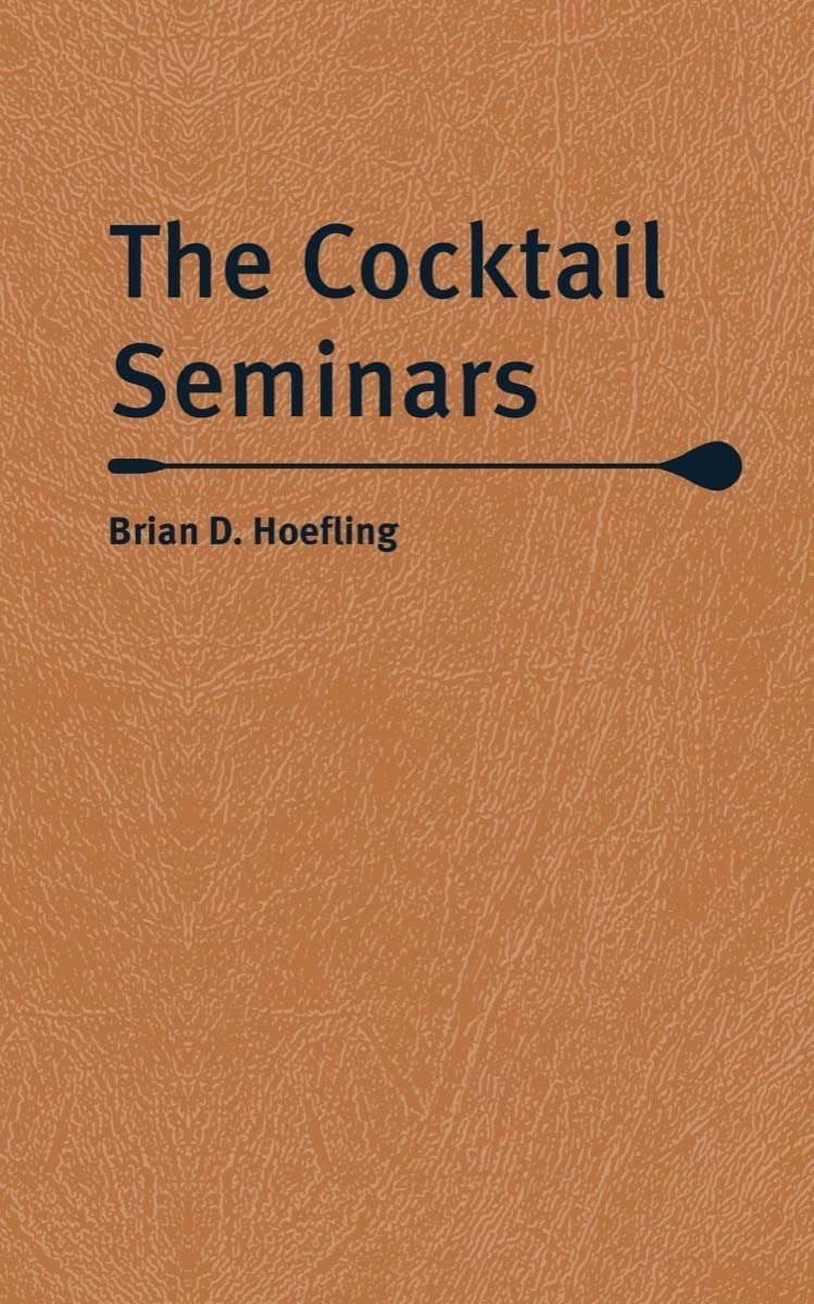 The Cocktail Seminars by Brian D. Hoefling