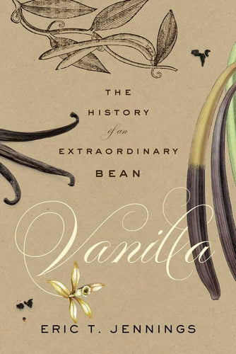 Vanilla: The History of an Extraordinary Bean by Eric T. Jennings