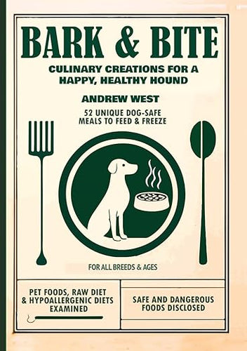 Bark + Bite: Culinary Canine Creations for a Happy, Healthy Hound  by Andrew West