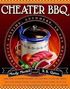 Cheater BBQ: Barbecue Anytime, Anywhere, In Any Weather by Mindy Merrell and R.B. Quinn