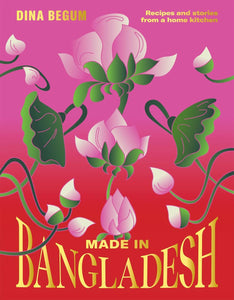 Made in Bangladesh: Recipes and stories from a home kitchen by Dina Begum