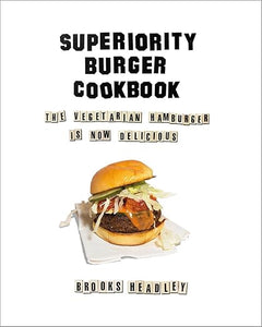 Superiority Burger Cookbook The Vegetarian Hamburger is Now Delicious by Brooks Headley