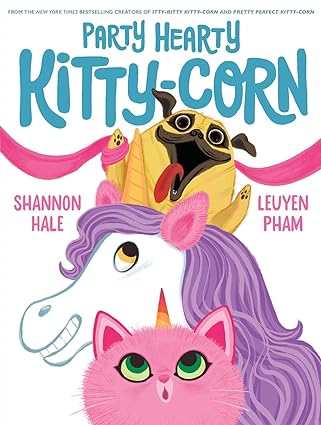 Party Hearty Kitty-Corn: A Picture Book by Shannon Hale (Author), LeUyen Pham (Illustrator)