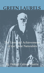 Green Laurels: The Lives And Achievements Of The Great Naturalists by Donald Culross Peattie