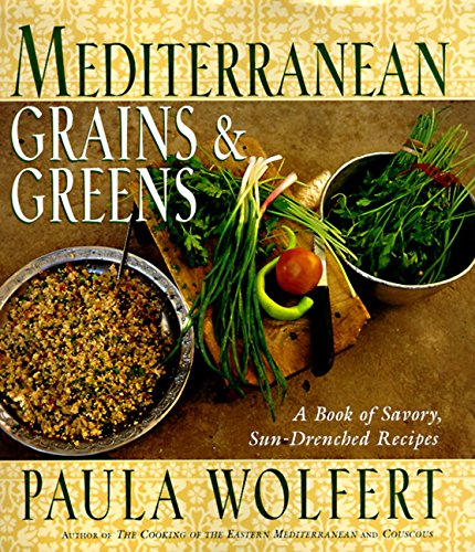 Mediterranean Grains and Greens: A Book of Savory, Sun-Drenched Recipes by Paula Wolfert