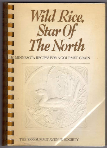 Wild Rice, Star of the North: 150 Minnesota Recipes for a Gourmet Grain by The 1006 Summit Avenue Society