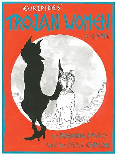 The Trojan Women: A Comic by Rosanna Bruno text by Anne Carson