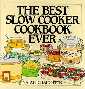 The Best Slow Cooker Cookbook Ever by Natalie Haughton