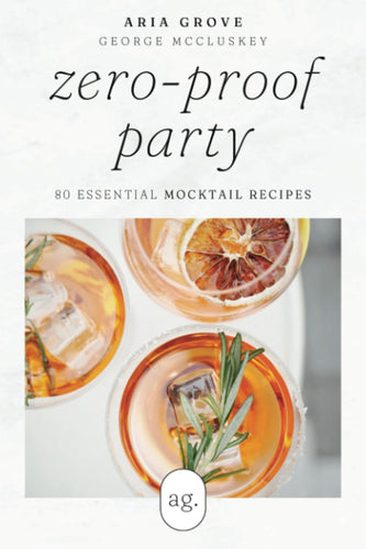 Zero-Proof Party: 80 Essential Mocktail Recipes by Aria Grove