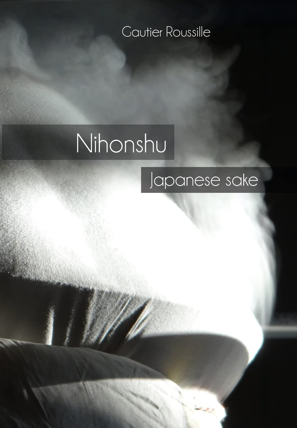 Nihonshu: Japanese sake by Gautier Roussille