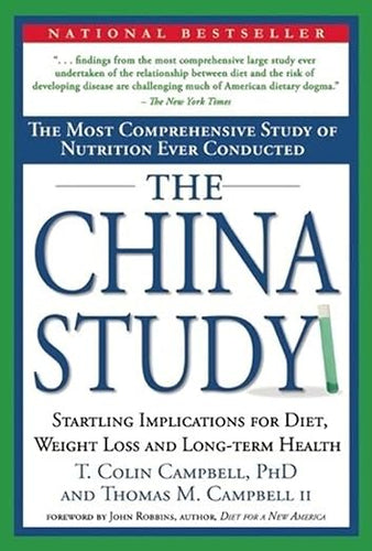 The China Study: The Most Comprehensive Study of Nutrition Ever Conducted and the Startling Implications for Diet, Weight Loss and Long by T. Colin Campbell