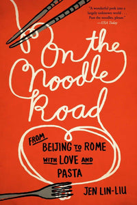 On the Noodle Road: From Beijing to Rome, with Love and Pasta by Jen Lin-Liu