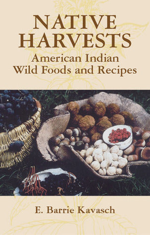 Native Harvests American Indian Wild Foods and Recipes by  E. Barrie Kavasch