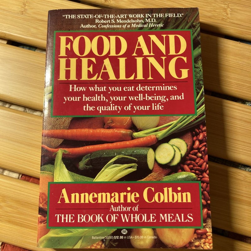 Food and Healing: How What You Eat Determines Your Health, Your Well-Being, and the Quality of Your Life by Annemarie Colbin