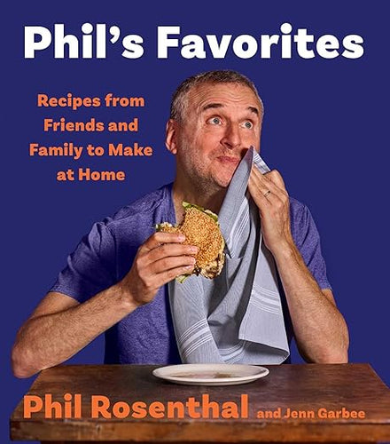 Phil's Favorites: Recipes from Friends and Family to Make at Home (A Cookbook) by Phil Rosenthal and Jenn Garbee