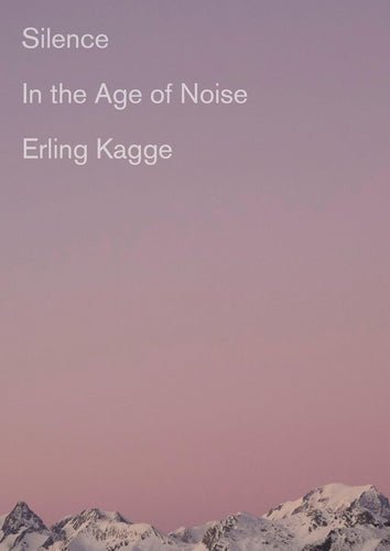 Silence: In the Age of Noise by Erling Kagge